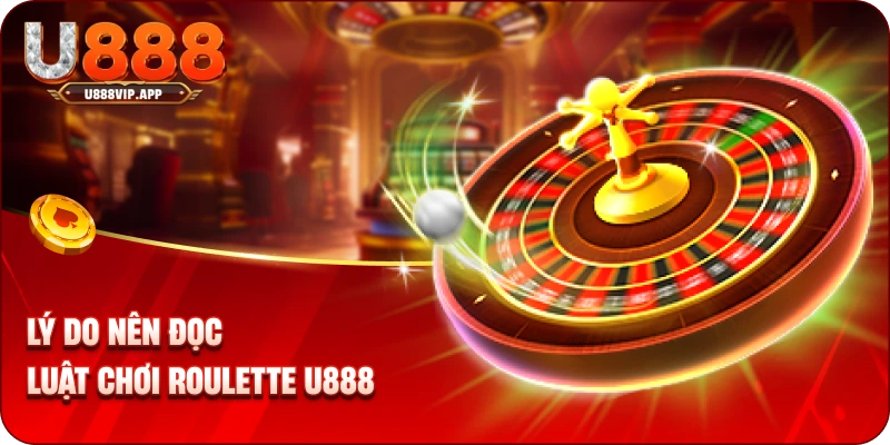 Lý do nên đọc luật chơi roulette U888